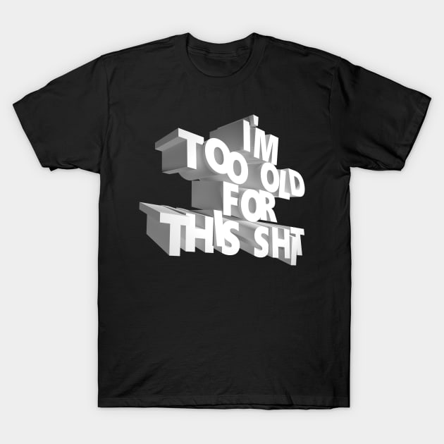 I'm too old for this shit T-Shirt by HiPolly